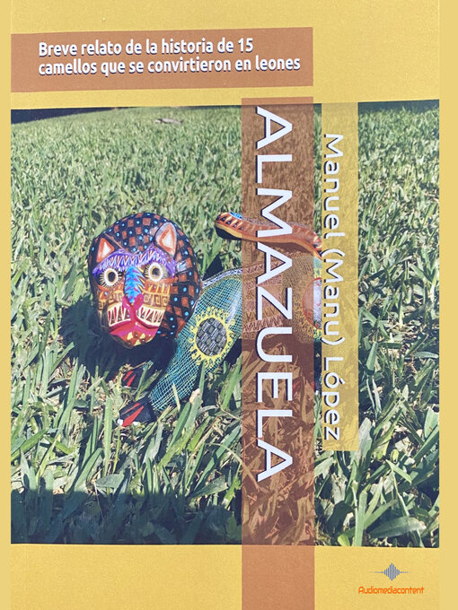 Title details for Almazuela--Breve relato de la historia de 15 camellos que se convirtieron en leones by Manuel (Manu) López - Available